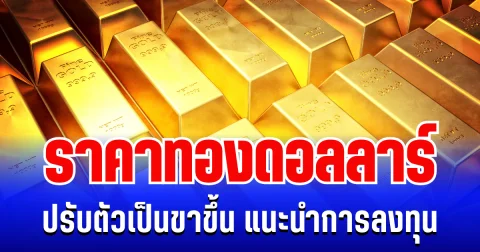 ราคาทองดอลลาร์ ปรับตัวเป็นขาขึ้น แนะนำการลงทุน
