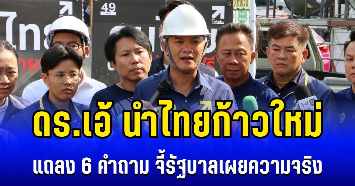 ดร.เอ้ นำไทยก้าวใหม่ แถลง 6 คำถาม เหตุเครนมรณะถล่ม สีคิ้ว-พระรามสอง จี้รัฐบาลเปิดเผยความจริง