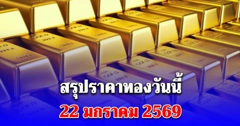 สรุปราคาทองวันนี้ 22 มกราคม 2569
