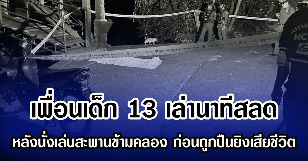 เพื่อนเด็ก 13 เล่านาทีสลด หลังนั่งเล่นสะพานข้ามคลอง ก่อนถูกปืนยิงเสียชีวิต