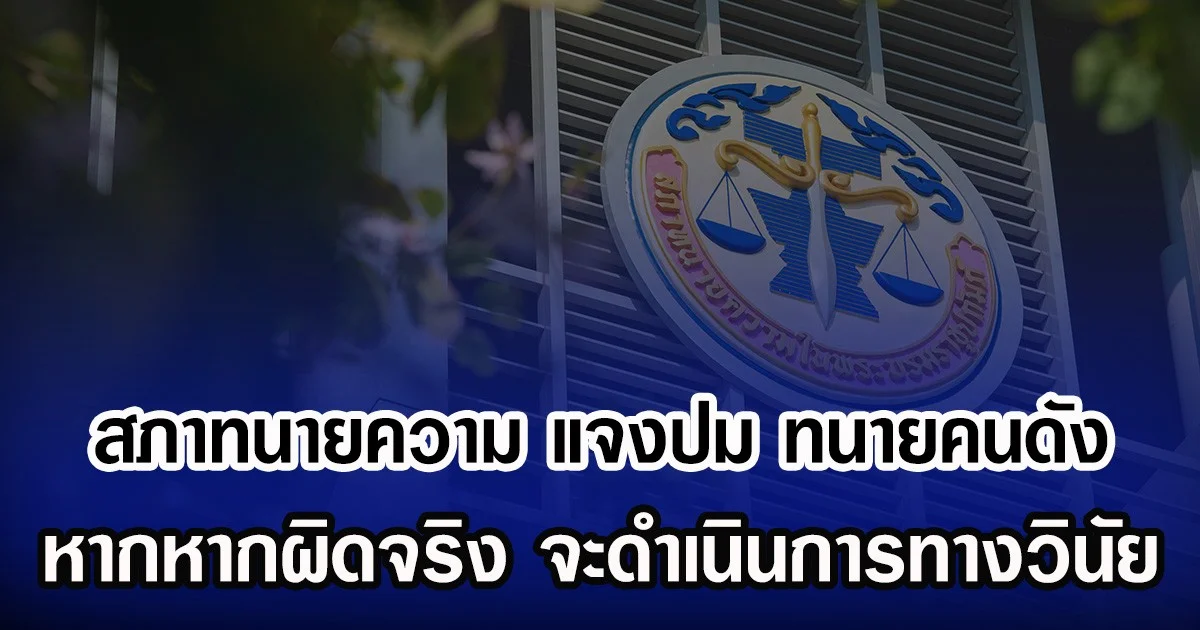 สภาทนายความ แจงปม ทนายคนดัง หากหากผิดจริง จะดำเนินการทางวินัย