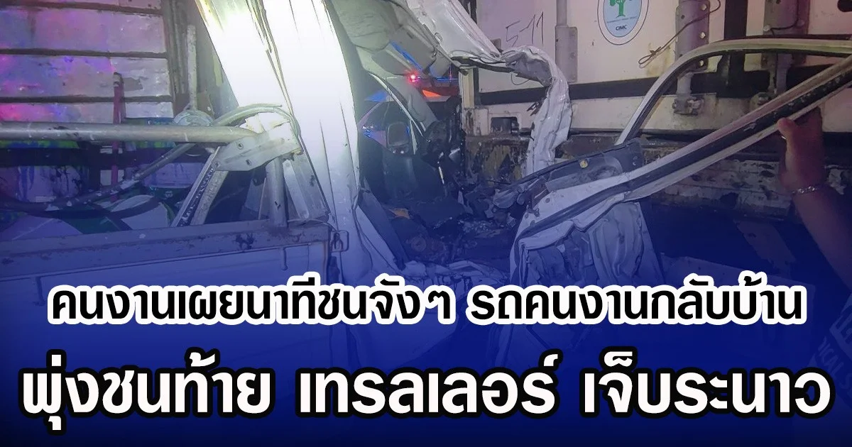 คนงานเผยนาทีชนจังๆ รถคนงานกลับบ้าน พุ่งชนท้าย เทรลเลอร์ เจ็บระนาว