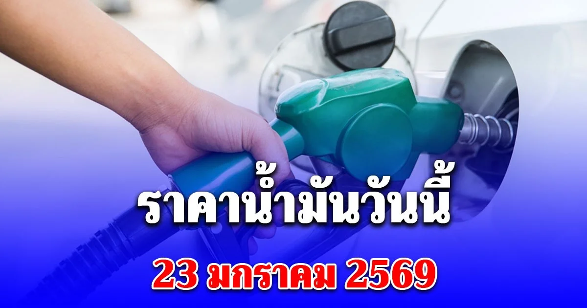 ราคาน้ำมันวันนี้ 23 มกราคม 2569