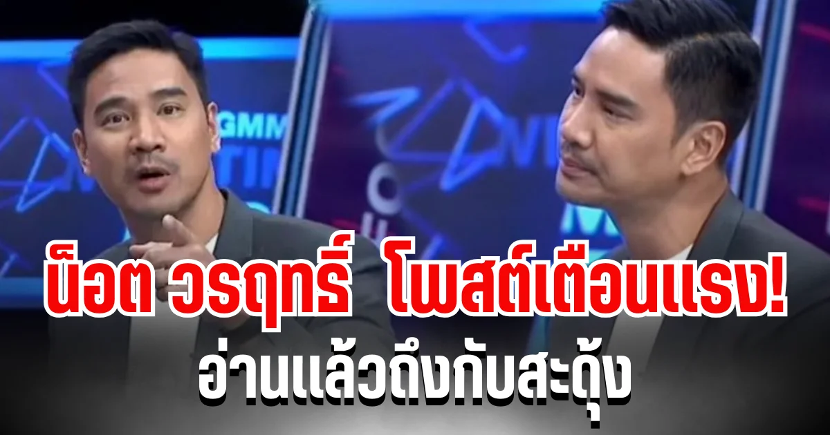 เคลื่อนไหวเเล้ว! น็อต วรฤทธิ์  โพสต์เตือนเเรง อ่านเเล้วถึงกับสะดุ้ง