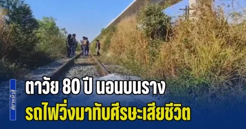 คงจะสุดแล้วจริงๆ ตาวัย 80 ปี นอนบนราง รถไฟวิ่งมาทับศีรษะหาย เสียชีวิตสลด