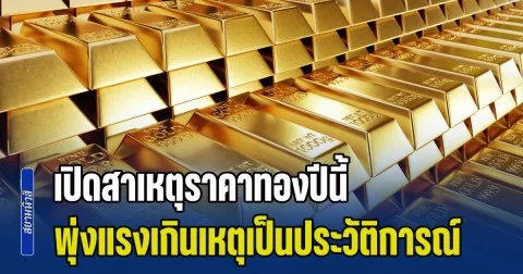 รู้แล้ว! สาเหตุราคาทองปีนี้ พุ่งแรงเกินเหตุ แค่ 23 วัน ขึ้นไปเกือบหมื่นบาท