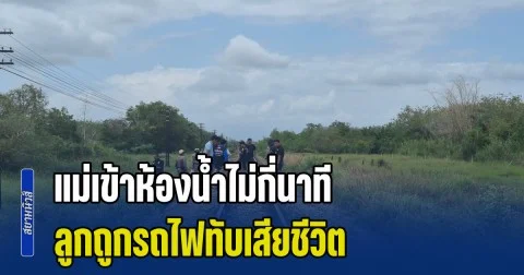 แม่เข้าห้องน้ำไม่กี่นาที ออกมาลูกหาย ก่อนพบถูกรถไฟทับเสียชีวิต