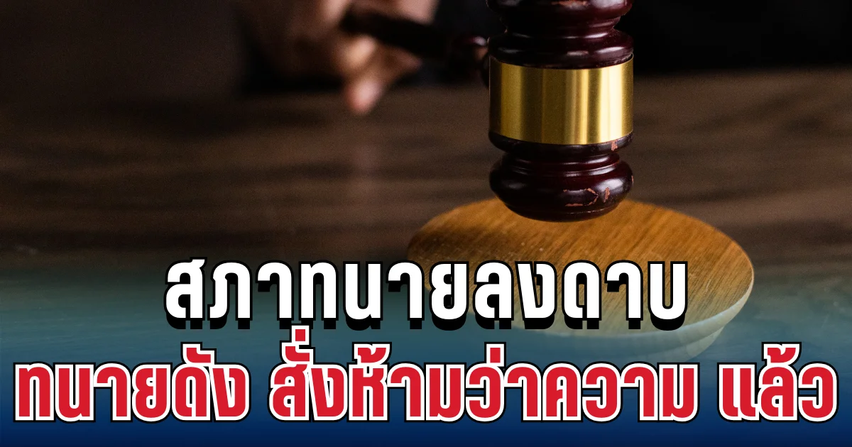 มติเด็ดขาด! สภาทนายความลงดาบ ทนายชื่อดัง สั่งห้ามว่าความ 2 ปี