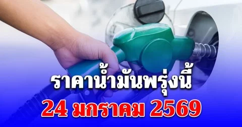 ราคาน้ำมันพรุ่งนี้ 24 มกราคม 2569