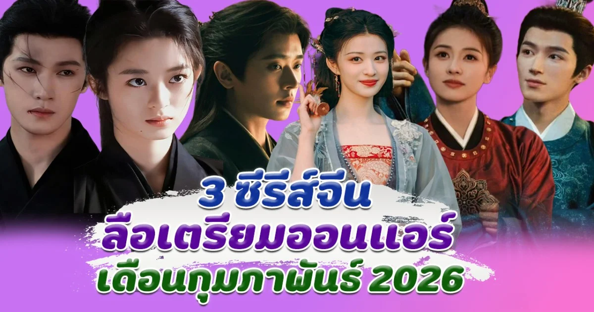 รอเลย 3 ซีรีส์จีน ลือเตรียมออนแอร์ เดือนกุมภาพันธ์ 2026