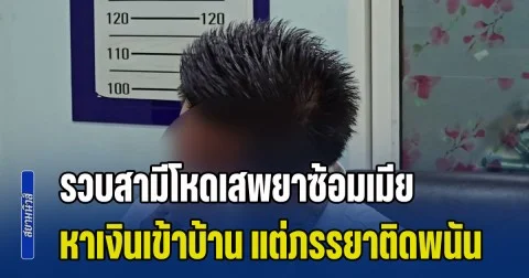ตร.รวบสามีโหดเสพยาซ้อมเมีย ร่ำไห้โอดหาเงินเข้าบ้าน แต่ภรรยาติดพนัน ปั่นสล็อตจนหมดตัว