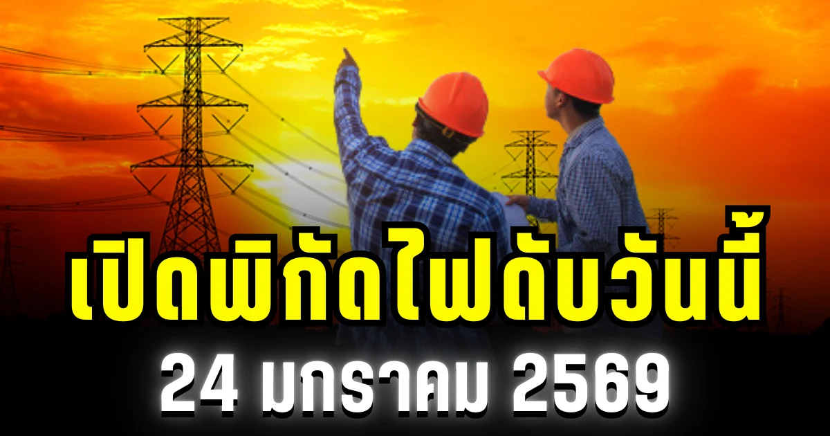 ประกาศเเล้ว! เปิดพิกัด 14 พื้นที่ ไฟดับวันนี้ 24 มกราคม 2569