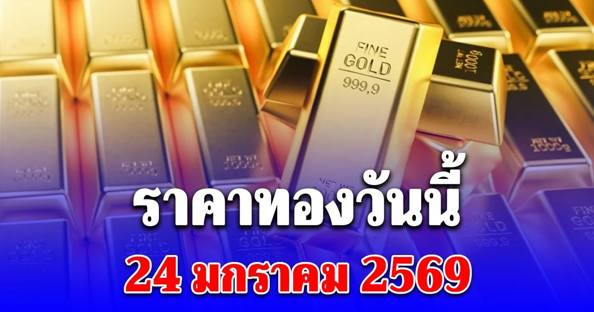 ราคาทองวันนี้ 24 มกราคม 2569 ประกาศครั้งเดียว