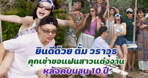 ยินดีด้วย ตั้ม วราวุธ คุกเข่าขอแฟนสาวนอกวงการแต่งงาน หลังคบนาน 10 ปี