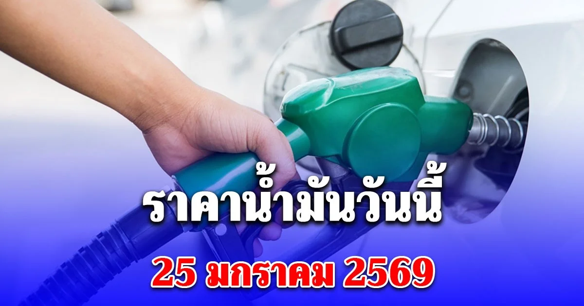 ราคาน้ำมันวันนี้ 25 ม.ค. 69
