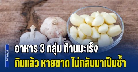 แพทย์บอกเอง อาหาร 3 กลุ่ม ต้านมะเร็ง กินแล้ว หายขาด โรคไม่กลับมาเป็นซ้ำ