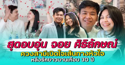 สุดอบอุ่น จอย ศิริลักษณ์ ควงสามีเปิดใจเส้นทางหัวใจ หลังรักยาวนานเกือบ 30 ปี