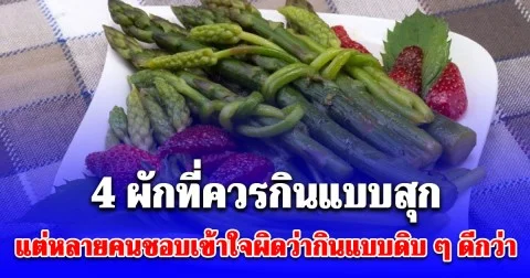 เดี๋ยวจะหาว่าไม่เตือน! 4 ผักที่ควรกินแบบสุก แต่หลายคนชอบเข้าใจผิดว่ากินแบบดิบ ๆ ดีกว่า