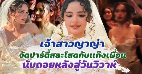 เจ้าสาว ญาญ่า สวยมาก ปาร์ตี้สละโสด นับถอยหลังสู่วันวิวาห์