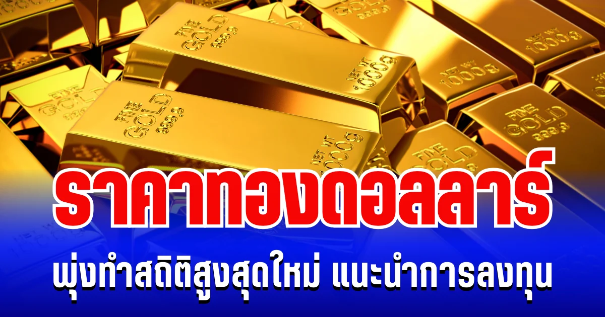 ราคาทองดอลลาร์ พุ่งทำสถิติสูงสุดใหม่ แนะนำการลงทุน