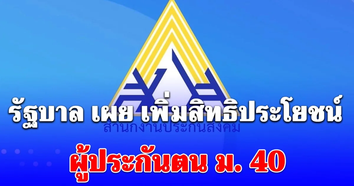 รัฐบาล เผย เพิ่มสิทธิประโยชน์ ผู้ประกันตน ม. 40 กว่า 500,000 คน (เช็กรายละเอียด)