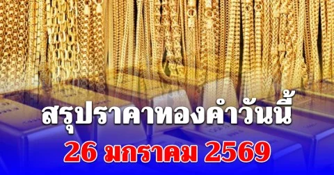 สรุปราคาทองวันนี้ 26 มกราคม 2569