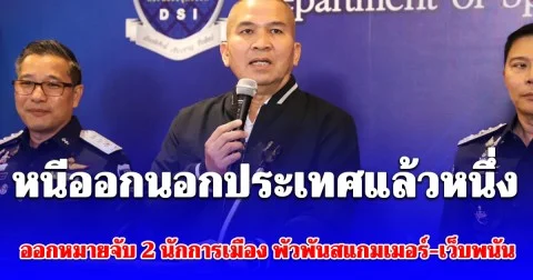 สะเทือนวงการ! ออกหมายจับ 2 นักการเมือง พัวพันสแกมเมอร์-เว็บพนัน ล่าสุดหนีออกนอกประเทศแล้วหนึ่ง