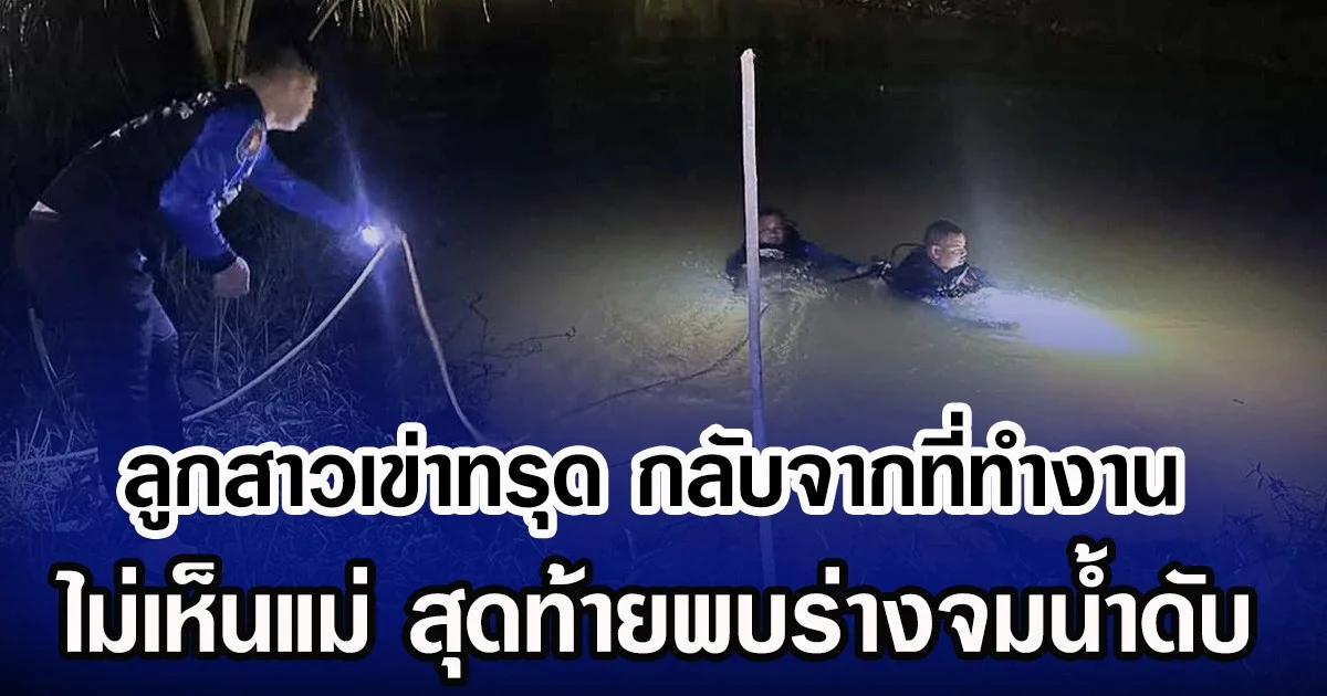 ลูกสาวเข่าทรุด กลับจากที่ทำงาน ไม่เห็นแม่ สุดท้ายพบร่างจมนํ้าดับ