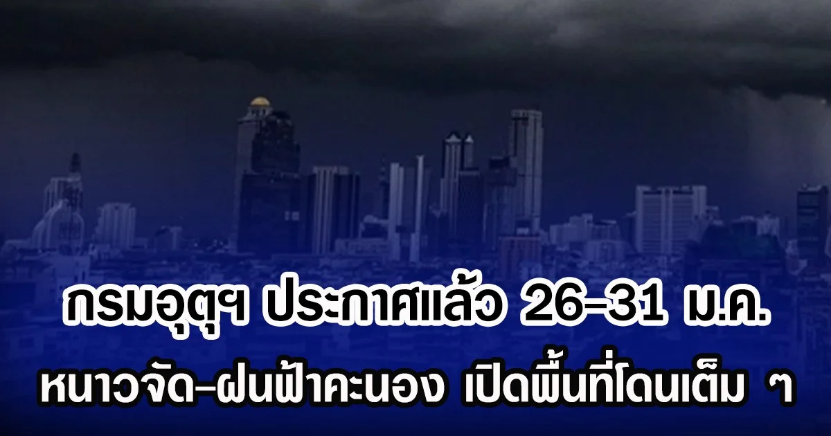 กรมอุตุฯ ประกาศเเล้ว 26-31 ม.ค. หนาวจัด-ฝนฟ้าคะนอง เปิดพื้นที่โดนเต็ม ๆ
