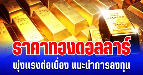 ราคาทองดอลลาร์ พุ่งเเรงต่อเนื่อง แนะนำการลงทุน