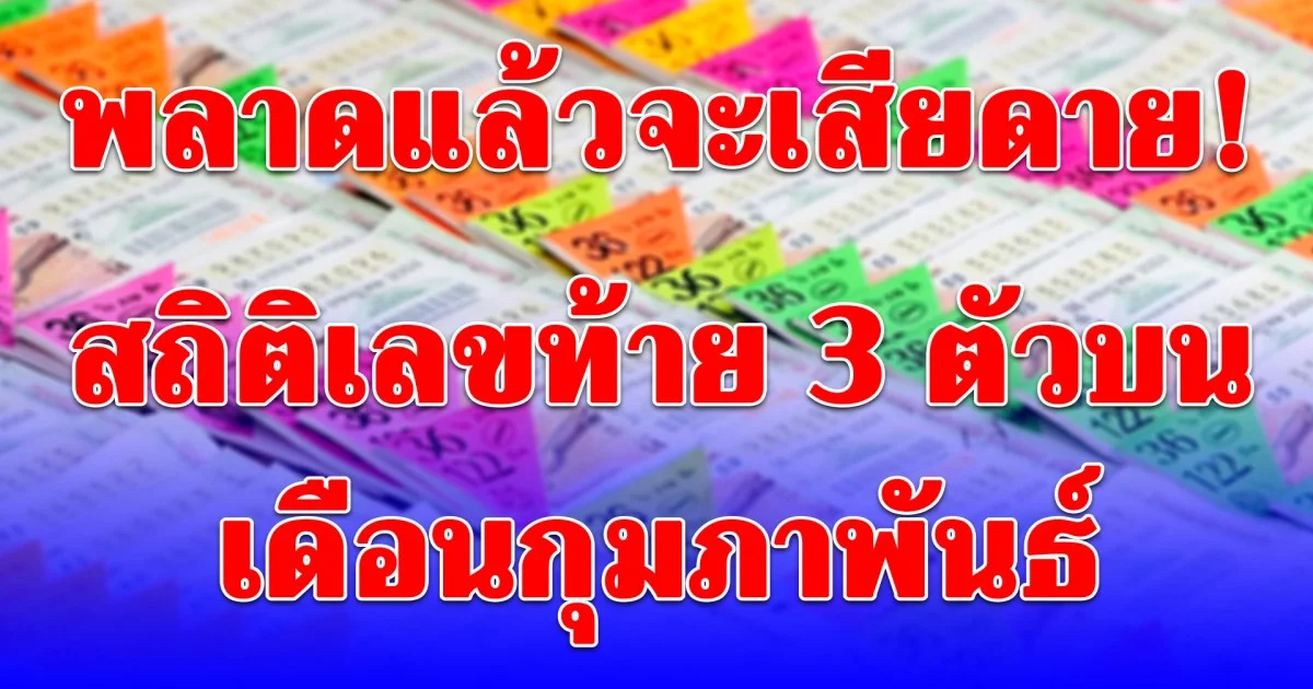 พลาดแล้วจะเสียดาย! สถิติเลขท้าย 3 ตัวบน เดือนกุมภาพันธ์