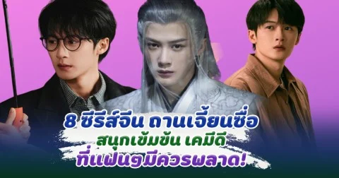 ส่อง 8 ผลงาน ถานเจี้ยนซื่อ ที่ไม่ควรพลาด สนุกเข้มข้น เคมีดีครบรสมาก