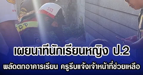 เผยนาทีนักเรียนหญิง ป.2  พลัดตกอาคารเรียน ครูรีบแจ้งเจ้าหน้าที่ช่วยเหลือ