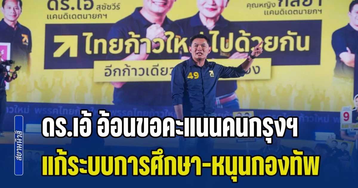 ดร.เอ้ อ้อนขอคะแนนคนกรุงฯ แก้ระบบการศึกษา-เรียนฟรีเต็มศักยภาพ ชี้ ไทยกำลังเป็น เต่าของอาเซียน ยืนยันจุดยืนสนับสนุนกองทัพ