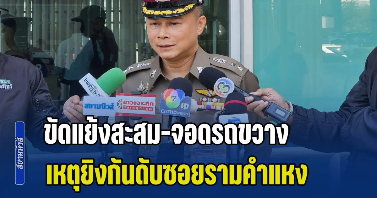 ผกก.สน.หัวหมาก เผยปมขัดแย้งสะสม-จอดรถขวาง เหตุยิงกันดับซอยรามคำแหง