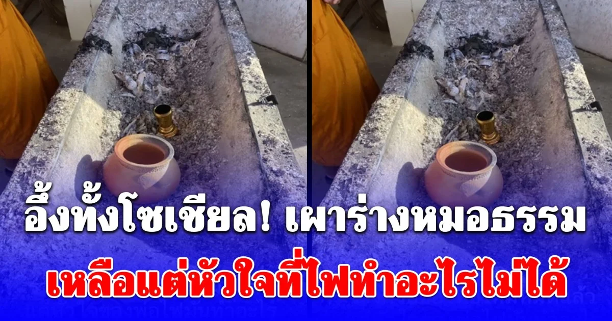 อึ้งทั้งโซเชียล! เผาร่างหมอธรรม เหลือแต่หัวใจที่ไฟทำอะไรไม่ได้