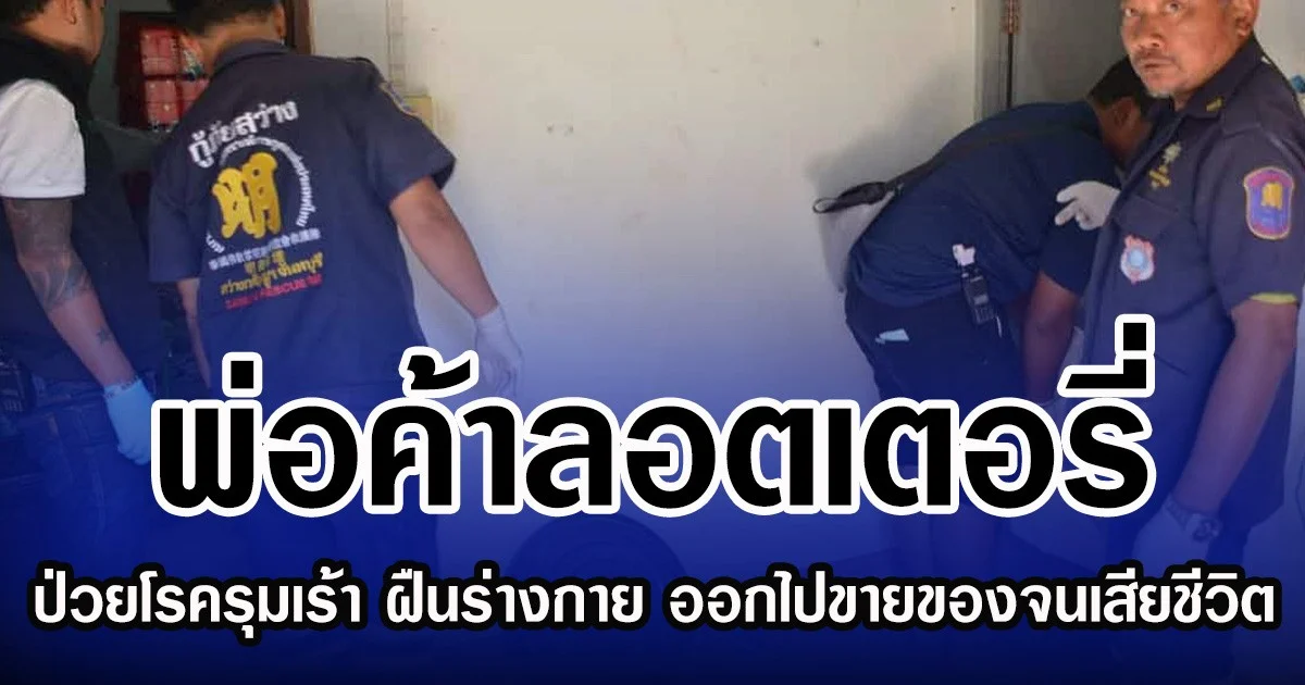 พ่อค้าลอตเตอรี่ ป่วยโรครุมเร้า ฝืนร่างกาย ออกไปขายของจนเสียชีวิต