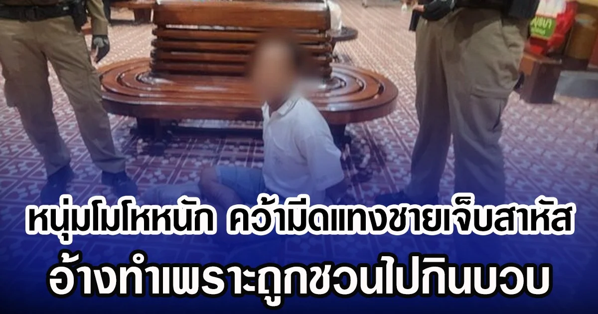 หนุ่มโมโหหนัก คว้ามีดแทงชายเจ็บสาหัส อ้างทำเพราะถูกชวนไปกินบวบ