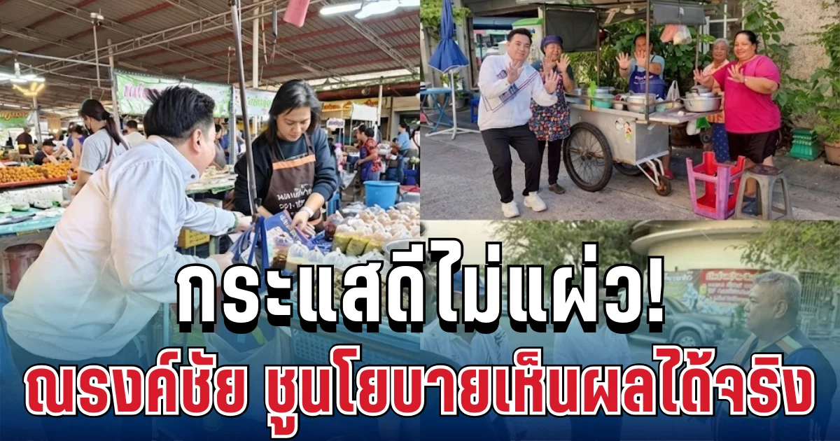 กระแสดีไม่แผ่ว! ณรงค์ชัย นโยบายแก้ปากท้องตรงจุดเห็นผลได้จริง