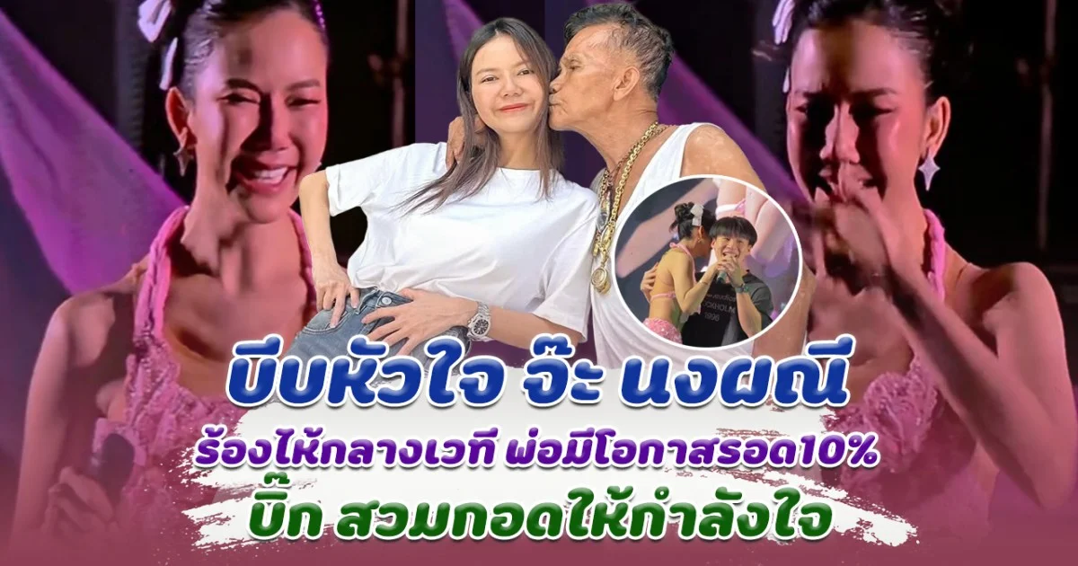 ร้องเพลงทั้งน้ำตา จ๊ะ นงผณี โชว์สปีริตขึ้นแสดง หลังพ่อเกิดอุบัติเหตุ โอกาสรอด 10% บิ๊ก กอดให้กำลังใจ