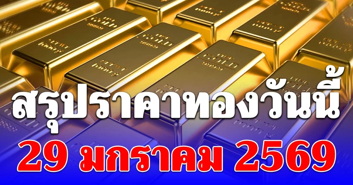 สรุปราคาทองวันนี้ 29 มกราคม 2569