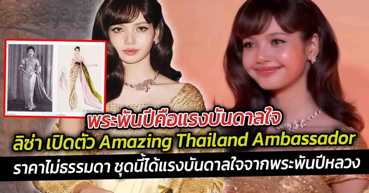พระพันปีคือแรงบันดาลใจ ลิซ่า เปิดตัว Amazing Thailand Ambassador ชุดนี้ได้แรงบันดาลใจจากพระพันปีหลวง