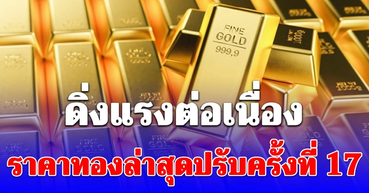 นาทีต่อนาที! ราคาทองล่าสุดดิ่งแรงต่อเนื่อง ปรับครั้งที่ 17