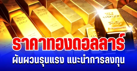 ราคาทองดอลลาร์ ผันผวนรุนแรง แนะนำการลงทุน