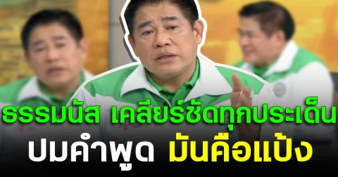 ธรรมนัส เคลียร์ชัดทุกประเด็น ปมคำพูด มันคือแป้ง
