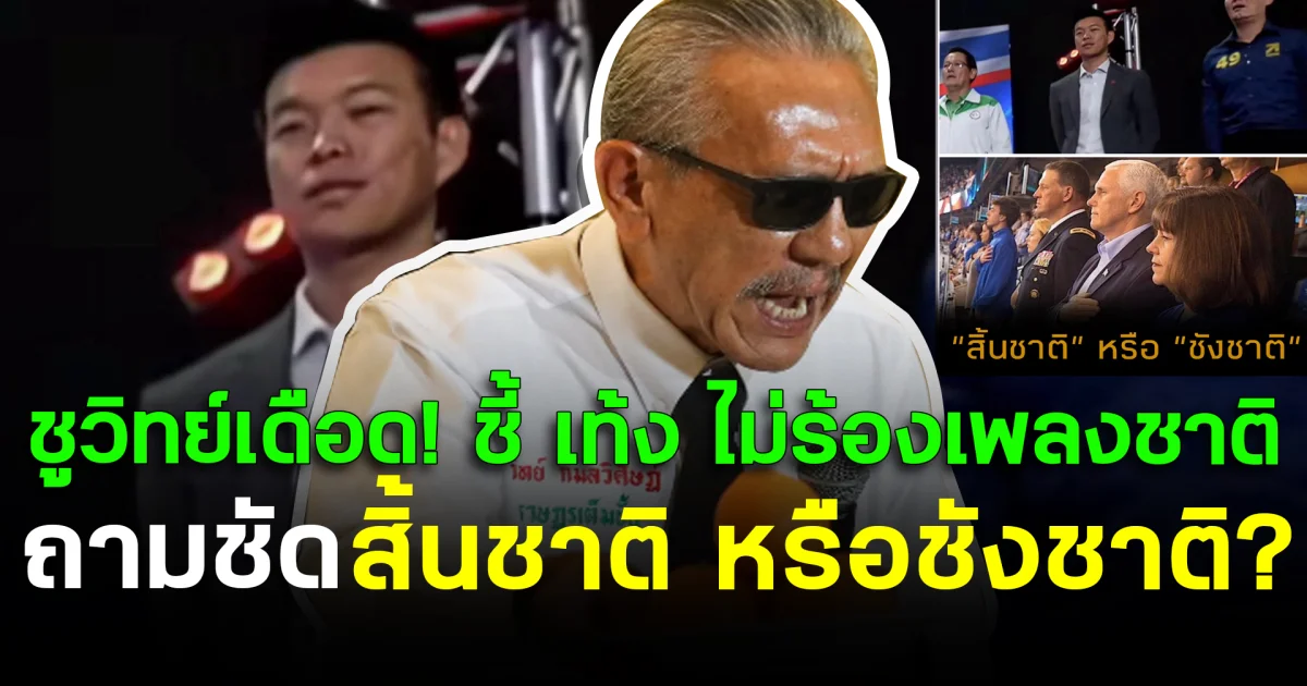 ชูวิทย์เดือด! ชี้ เท้ง ไม่ร้องเพลงชาติ ถามชัด สิ้นชาติ หรือชังชาติ?