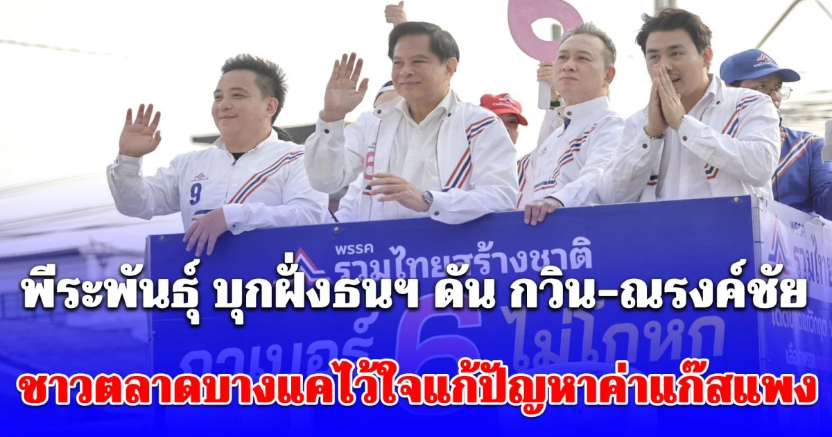 พีระพันธุ์ บุกฝั่งธนฯ ดัน กวิน-ณรงค์ชัย ดูแลพื้นที่ ชาวตลาดบางแคไว้ใจแก้ปัญหาค่าแก๊สแพง หนุนเข้าสภาฯ สานต่อแก้วิกฤตค่าพลังงาน