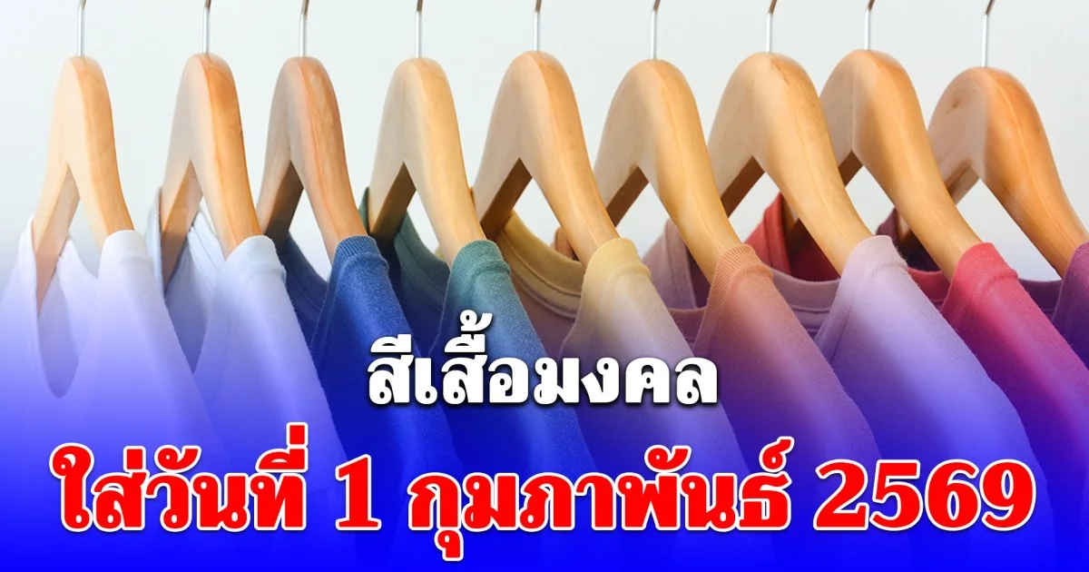 สีเสื้อมงคล ใส่วันที่ 1 กุมภาพันธ์ 2569 พร้อมทริคเสริมโชค