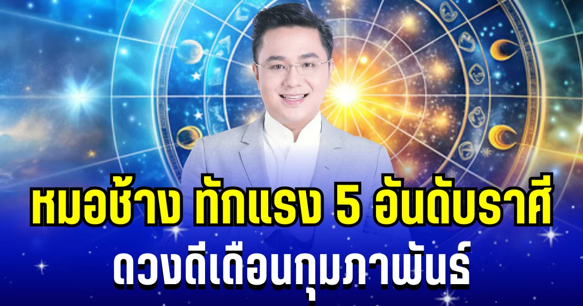 โหงวเฮ้งดีมาก! หมอช้าง ทักแรง 5 อันดับราศี ดวงดีเดือนกุมภาพันธ์