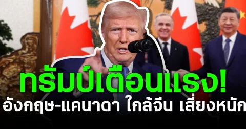 ทรัมป์เตือนแรง! อังกฤษ–แคนาดา ใกล้จีน เสี่ยงหนัก